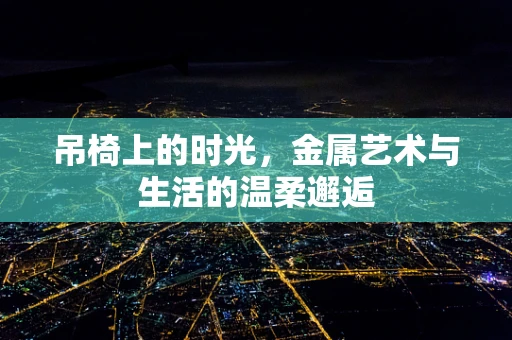 吊椅上的时光，金属艺术与生活的温柔邂逅