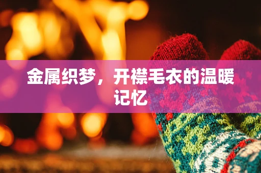 金属织梦，开襟毛衣的温暖记忆