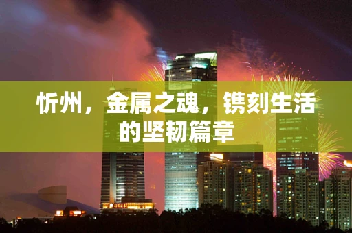 忻州，金属之魂，镌刻生活的坚韧篇章