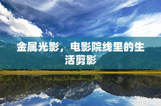 金属光影，电影院线里的生活剪影